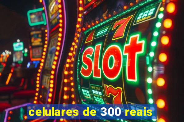 celulares de 300 reais